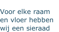 Voor elke raam en vloer hebben wij een sieraad